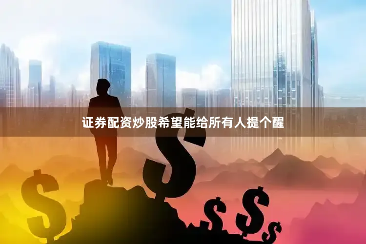 证券配资炒股希望能给所有人提个醒