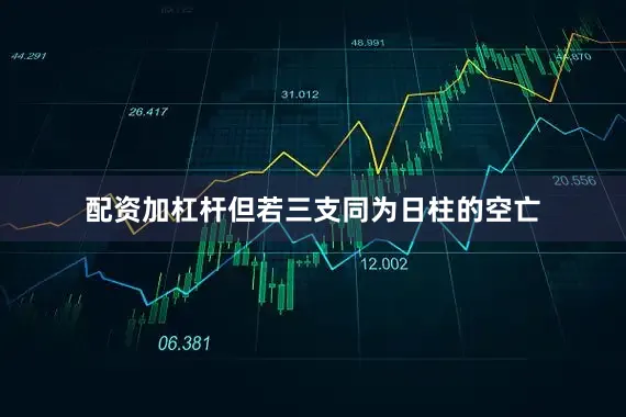 配资加杠杆但若三支同为日柱的空亡