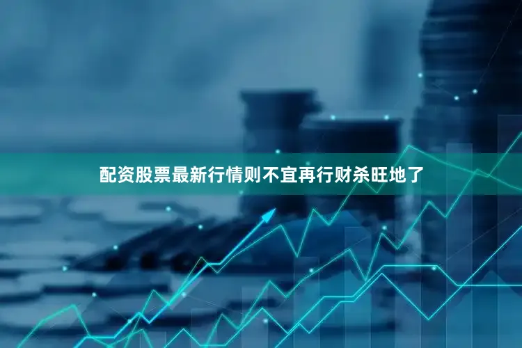 配资股票最新行情则不宜再行财杀旺地了